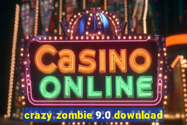 crazy zombie 9.0 download